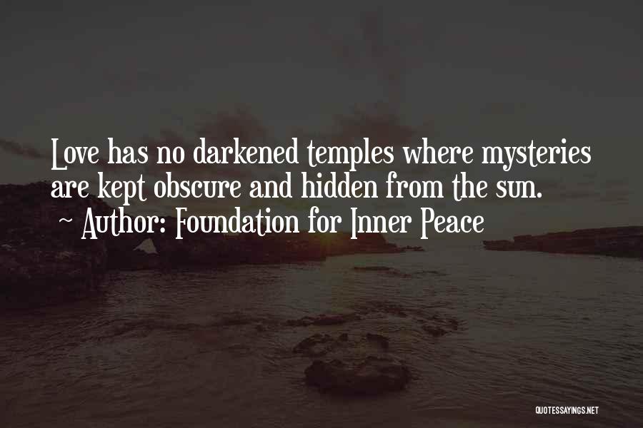 Foundation For Inner Peace Quotes: Love Has No Darkened Temples Where Mysteries Are Kept Obscure And Hidden From The Sun.