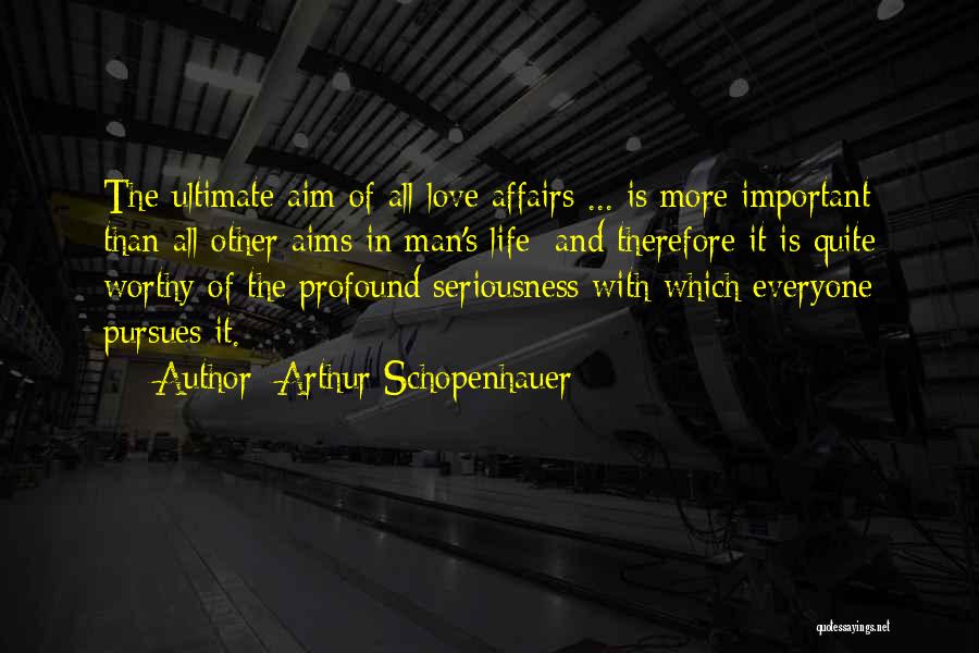 Arthur Schopenhauer Quotes: The Ultimate Aim Of All Love Affairs ... Is More Important Than All Other Aims In Man's Life; And Therefore