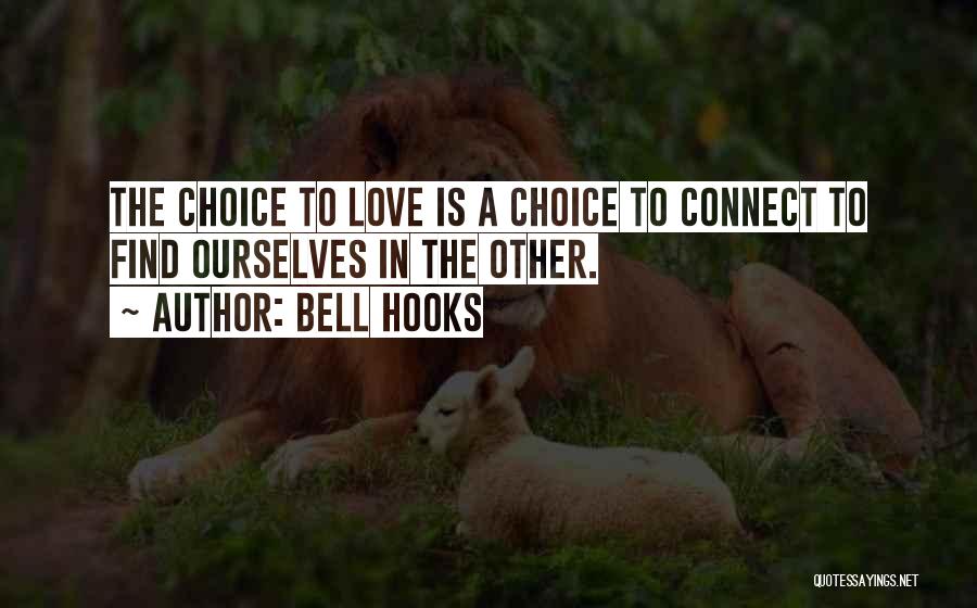 Bell Hooks Quotes: The Choice To Love Is A Choice To Connect To Find Ourselves In The Other.