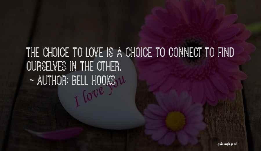 Bell Hooks Quotes: The Choice To Love Is A Choice To Connect To Find Ourselves In The Other.