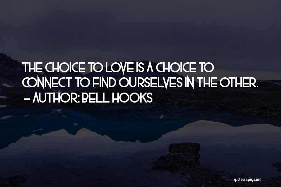 Bell Hooks Quotes: The Choice To Love Is A Choice To Connect To Find Ourselves In The Other.