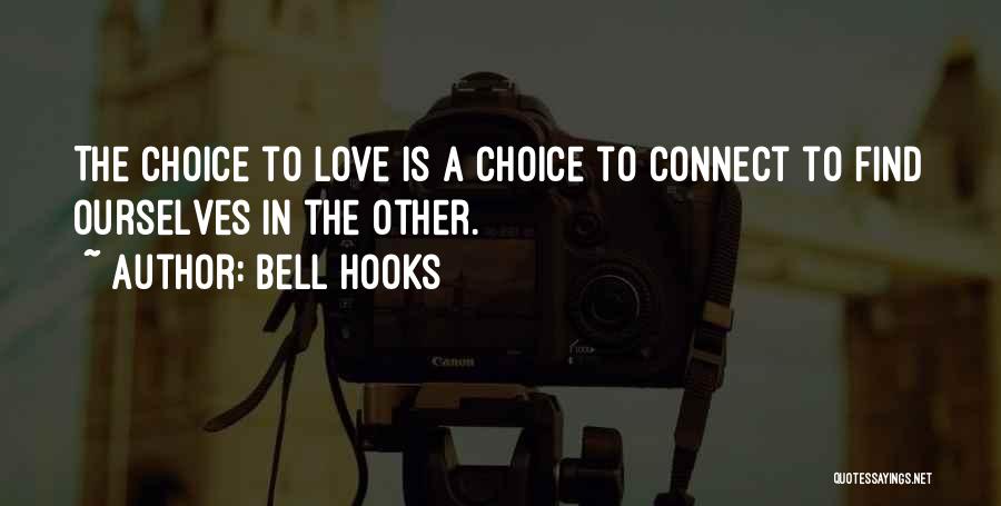 Bell Hooks Quotes: The Choice To Love Is A Choice To Connect To Find Ourselves In The Other.