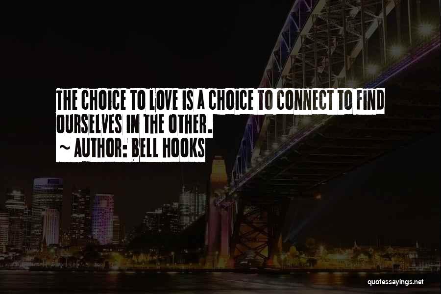 Bell Hooks Quotes: The Choice To Love Is A Choice To Connect To Find Ourselves In The Other.