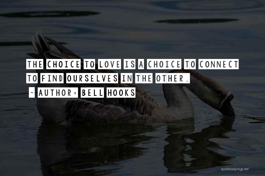 Bell Hooks Quotes: The Choice To Love Is A Choice To Connect To Find Ourselves In The Other.