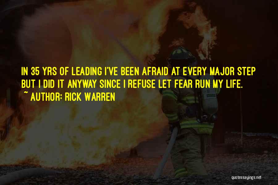 Rick Warren Quotes: In 35 Yrs Of Leading I've Been Afraid At Every Major Step But I Did It Anyway Since I Refuse