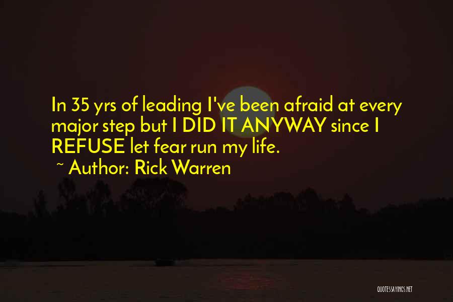 Rick Warren Quotes: In 35 Yrs Of Leading I've Been Afraid At Every Major Step But I Did It Anyway Since I Refuse