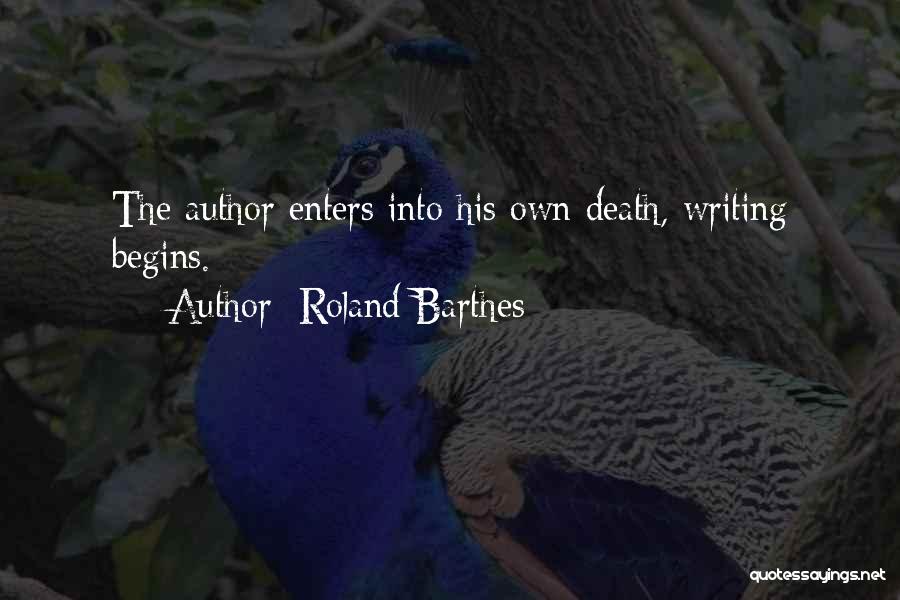 Roland Barthes Quotes: The Author Enters Into His Own Death, Writing Begins.