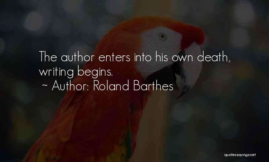 Roland Barthes Quotes: The Author Enters Into His Own Death, Writing Begins.