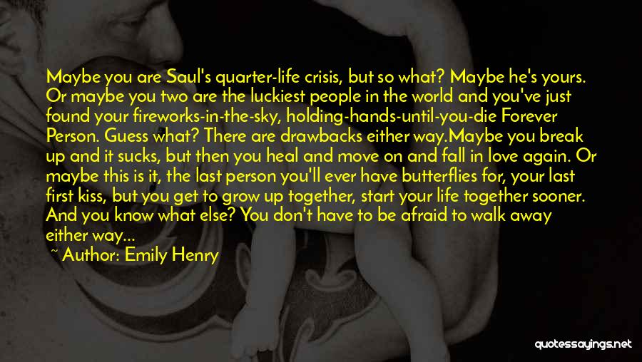 Emily Henry Quotes: Maybe You Are Saul's Quarter-life Crisis, But So What? Maybe He's Yours. Or Maybe You Two Are The Luckiest People