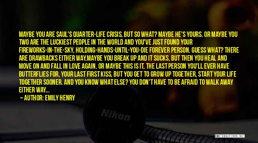 Emily Henry Quotes: Maybe You Are Saul's Quarter-life Crisis, But So What? Maybe He's Yours. Or Maybe You Two Are The Luckiest People