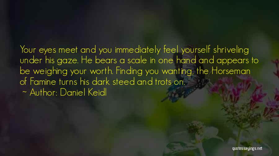 Daniel Keidl Quotes: Your Eyes Meet And You Immediately Feel Yourself Shriveling Under His Gaze. He Bears A Scale In One Hand And