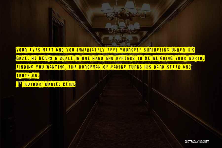 Daniel Keidl Quotes: Your Eyes Meet And You Immediately Feel Yourself Shriveling Under His Gaze. He Bears A Scale In One Hand And