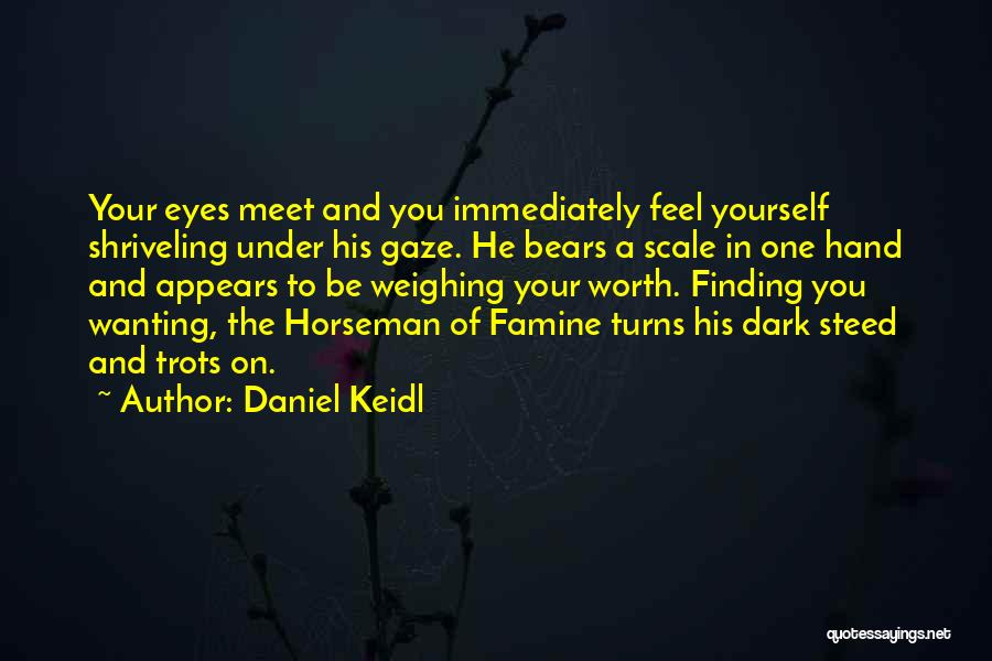 Daniel Keidl Quotes: Your Eyes Meet And You Immediately Feel Yourself Shriveling Under His Gaze. He Bears A Scale In One Hand And