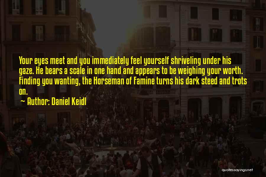 Daniel Keidl Quotes: Your Eyes Meet And You Immediately Feel Yourself Shriveling Under His Gaze. He Bears A Scale In One Hand And