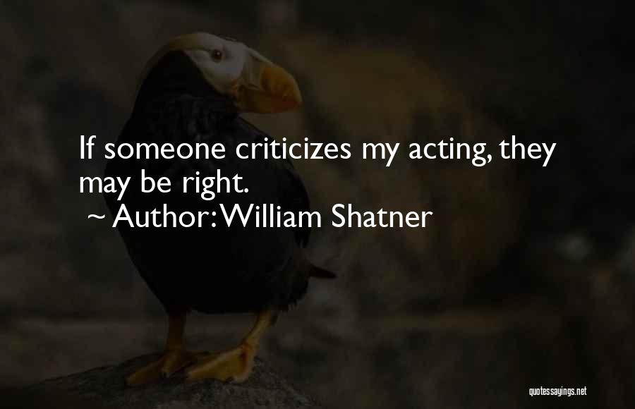 William Shatner Quotes: If Someone Criticizes My Acting, They May Be Right.