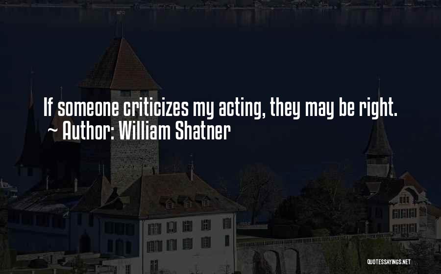 William Shatner Quotes: If Someone Criticizes My Acting, They May Be Right.