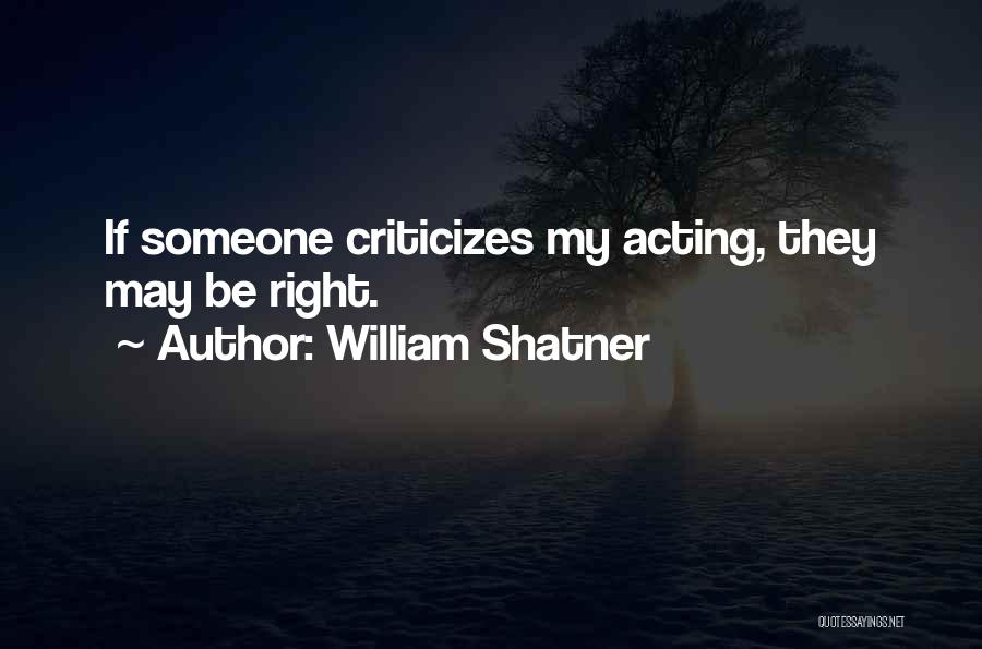 William Shatner Quotes: If Someone Criticizes My Acting, They May Be Right.