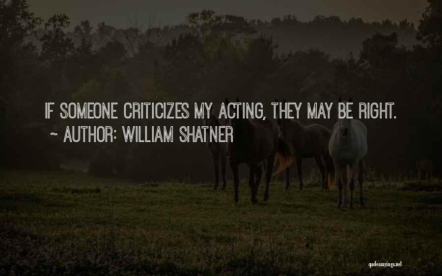 William Shatner Quotes: If Someone Criticizes My Acting, They May Be Right.