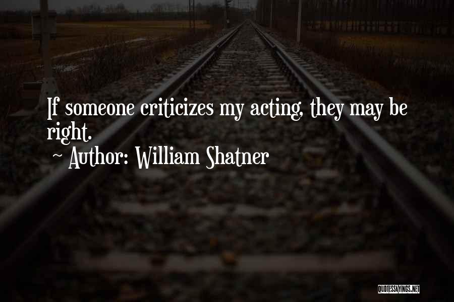 William Shatner Quotes: If Someone Criticizes My Acting, They May Be Right.