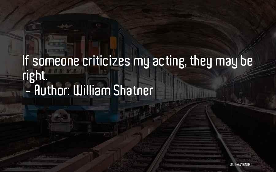 William Shatner Quotes: If Someone Criticizes My Acting, They May Be Right.