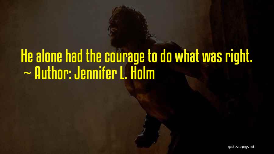 Jennifer L. Holm Quotes: He Alone Had The Courage To Do What Was Right.