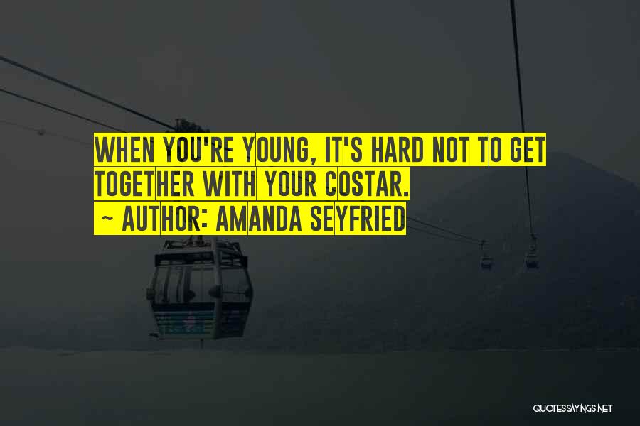 Amanda Seyfried Quotes: When You're Young, It's Hard Not To Get Together With Your Costar.
