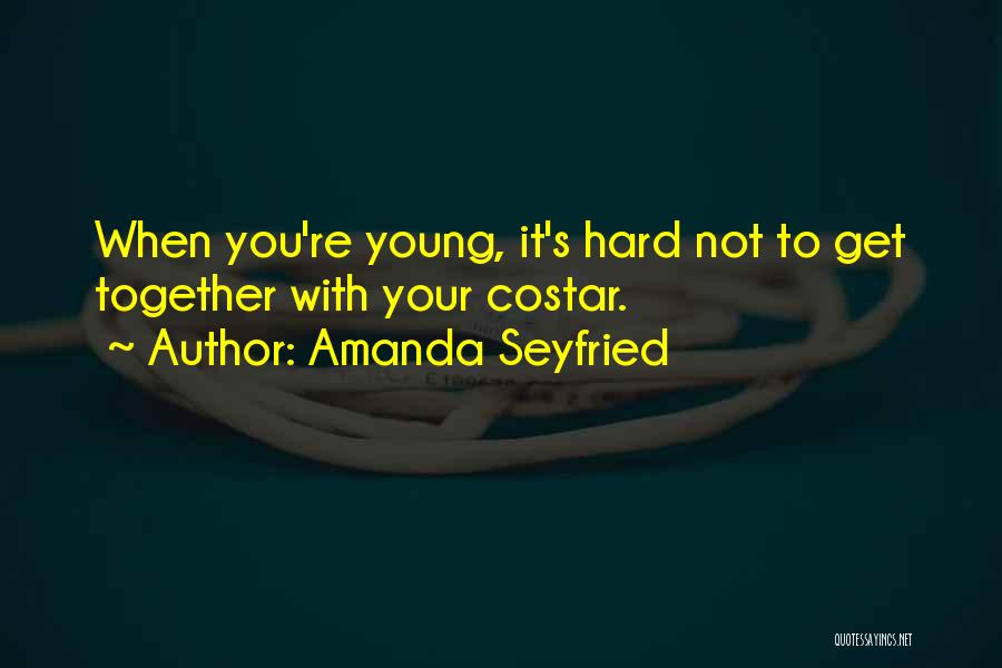 Amanda Seyfried Quotes: When You're Young, It's Hard Not To Get Together With Your Costar.