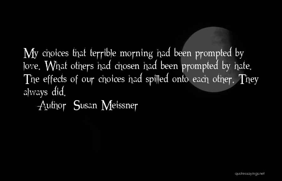 Susan Meissner Quotes: My Choices That Terrible Morning Had Been Prompted By Love. What Others Had Chosen Had Been Prompted By Hate. The