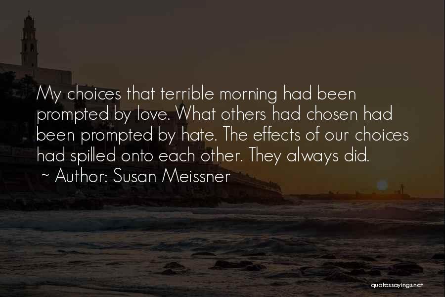 Susan Meissner Quotes: My Choices That Terrible Morning Had Been Prompted By Love. What Others Had Chosen Had Been Prompted By Hate. The