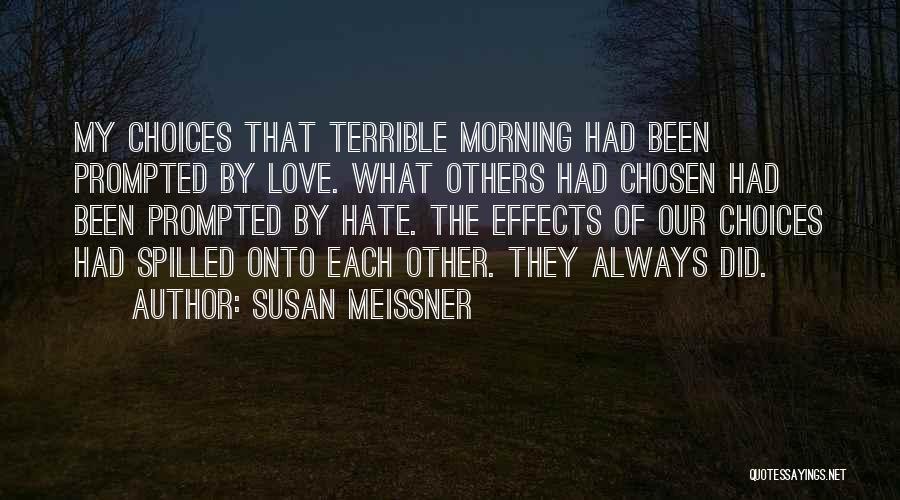 Susan Meissner Quotes: My Choices That Terrible Morning Had Been Prompted By Love. What Others Had Chosen Had Been Prompted By Hate. The