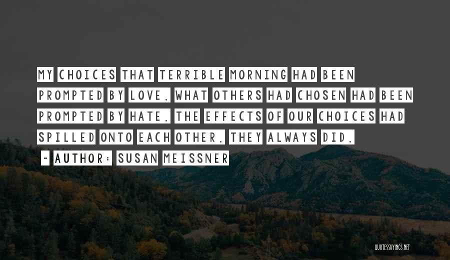 Susan Meissner Quotes: My Choices That Terrible Morning Had Been Prompted By Love. What Others Had Chosen Had Been Prompted By Hate. The