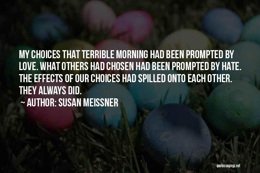 Susan Meissner Quotes: My Choices That Terrible Morning Had Been Prompted By Love. What Others Had Chosen Had Been Prompted By Hate. The