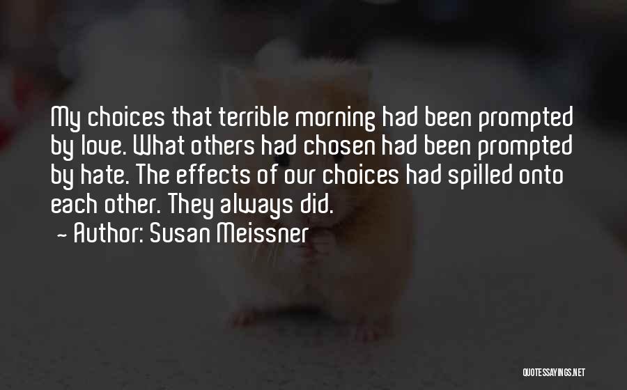 Susan Meissner Quotes: My Choices That Terrible Morning Had Been Prompted By Love. What Others Had Chosen Had Been Prompted By Hate. The