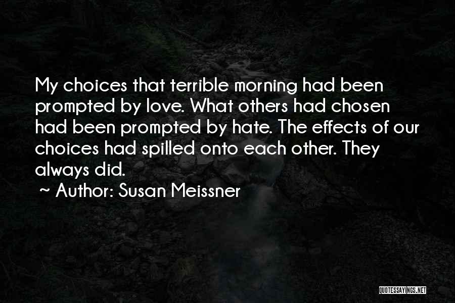 Susan Meissner Quotes: My Choices That Terrible Morning Had Been Prompted By Love. What Others Had Chosen Had Been Prompted By Hate. The