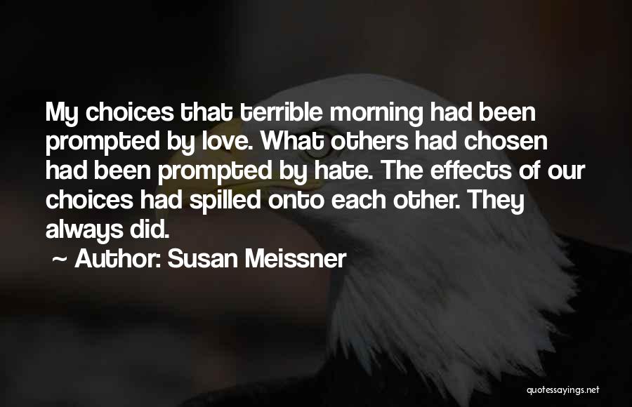 Susan Meissner Quotes: My Choices That Terrible Morning Had Been Prompted By Love. What Others Had Chosen Had Been Prompted By Hate. The