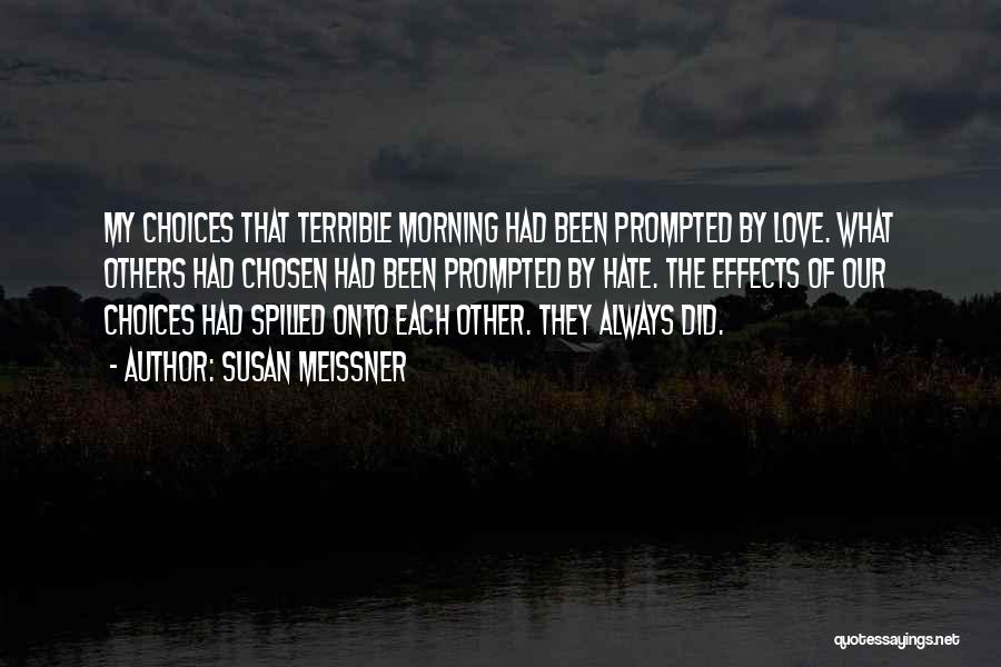 Susan Meissner Quotes: My Choices That Terrible Morning Had Been Prompted By Love. What Others Had Chosen Had Been Prompted By Hate. The