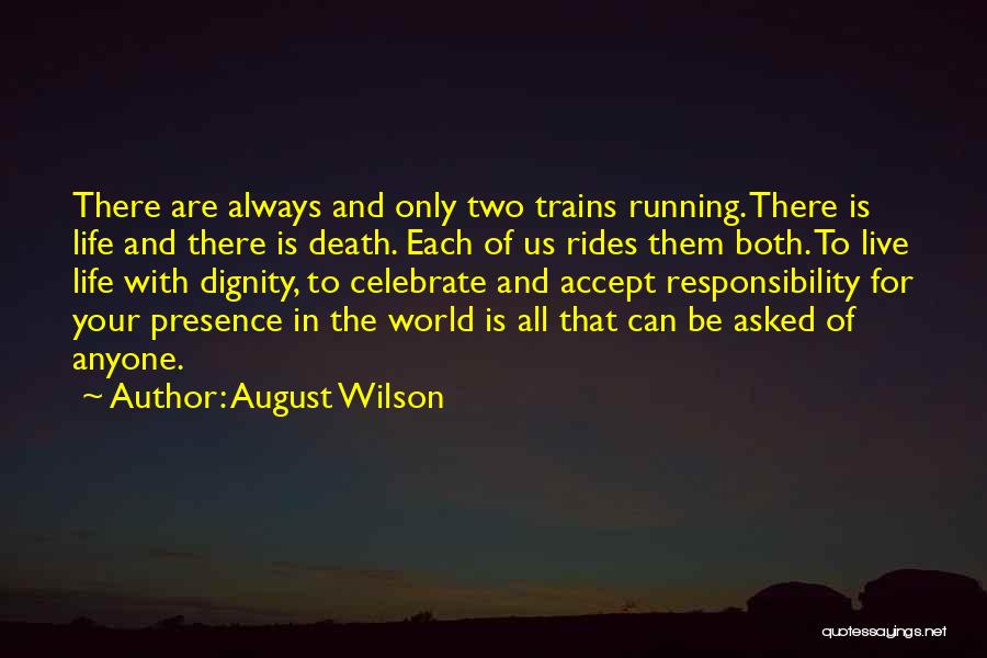 August Wilson Quotes: There Are Always And Only Two Trains Running. There Is Life And There Is Death. Each Of Us Rides Them