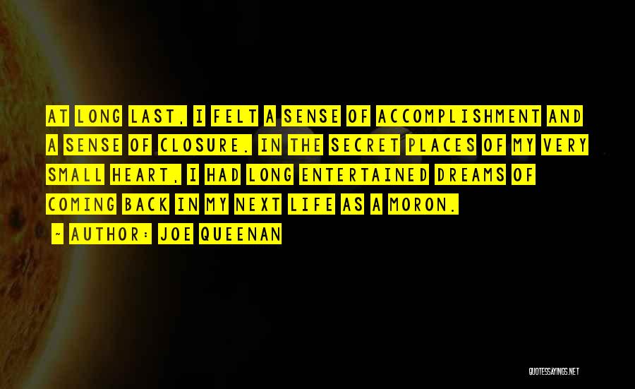 Joe Queenan Quotes: At Long Last, I Felt A Sense Of Accomplishment And A Sense Of Closure. In The Secret Places Of My