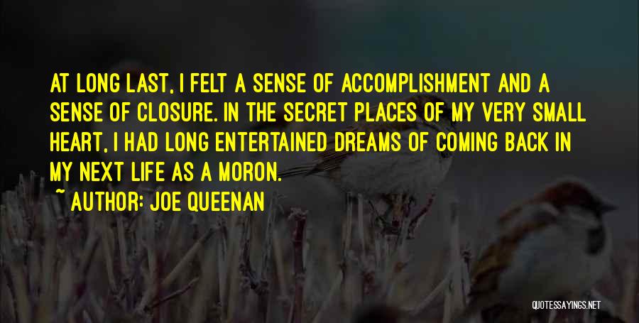 Joe Queenan Quotes: At Long Last, I Felt A Sense Of Accomplishment And A Sense Of Closure. In The Secret Places Of My