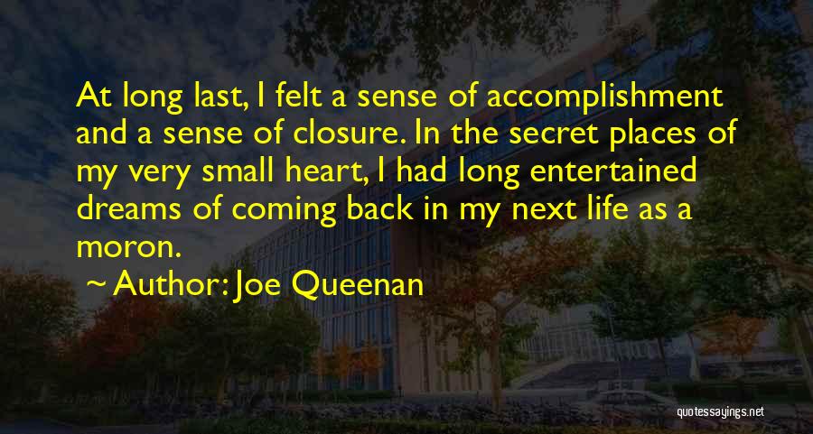 Joe Queenan Quotes: At Long Last, I Felt A Sense Of Accomplishment And A Sense Of Closure. In The Secret Places Of My