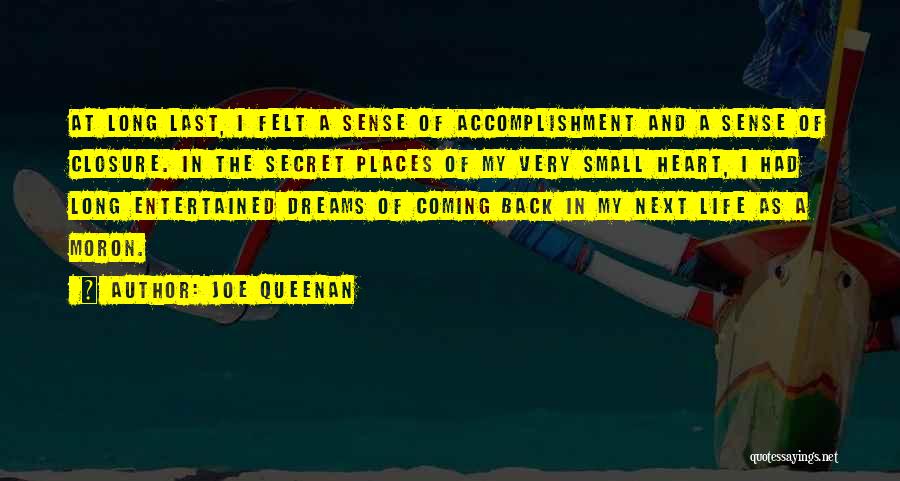 Joe Queenan Quotes: At Long Last, I Felt A Sense Of Accomplishment And A Sense Of Closure. In The Secret Places Of My