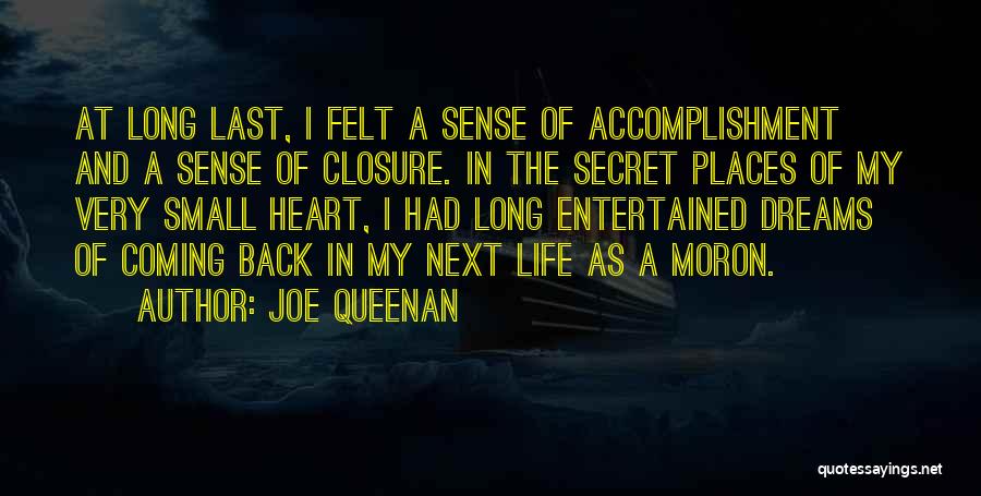 Joe Queenan Quotes: At Long Last, I Felt A Sense Of Accomplishment And A Sense Of Closure. In The Secret Places Of My