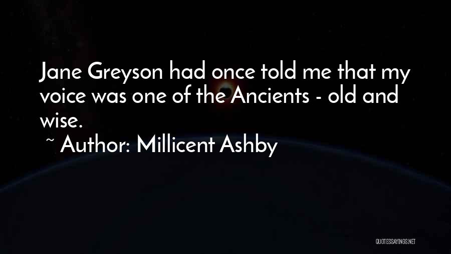Millicent Ashby Quotes: Jane Greyson Had Once Told Me That My Voice Was One Of The Ancients - Old And Wise.