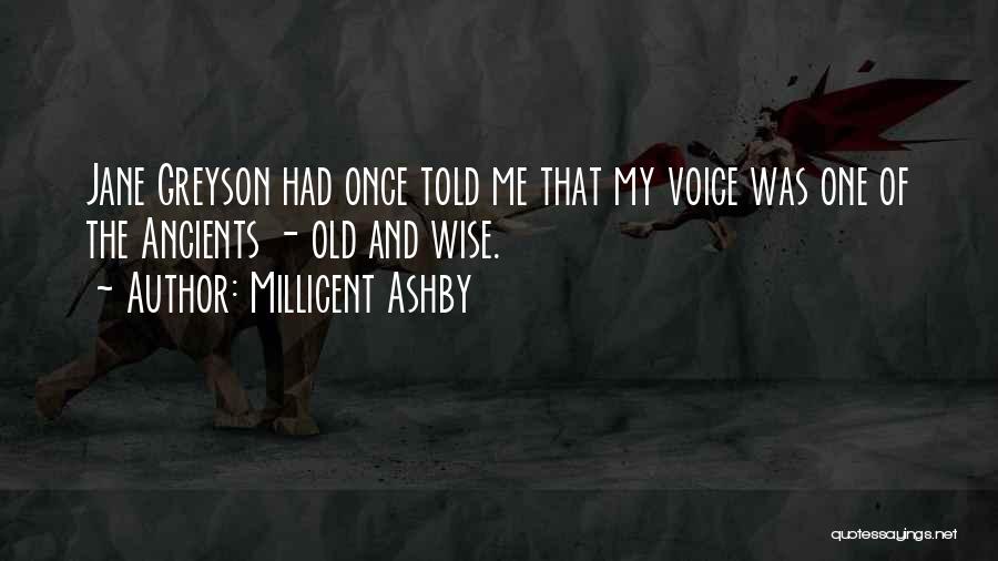 Millicent Ashby Quotes: Jane Greyson Had Once Told Me That My Voice Was One Of The Ancients - Old And Wise.