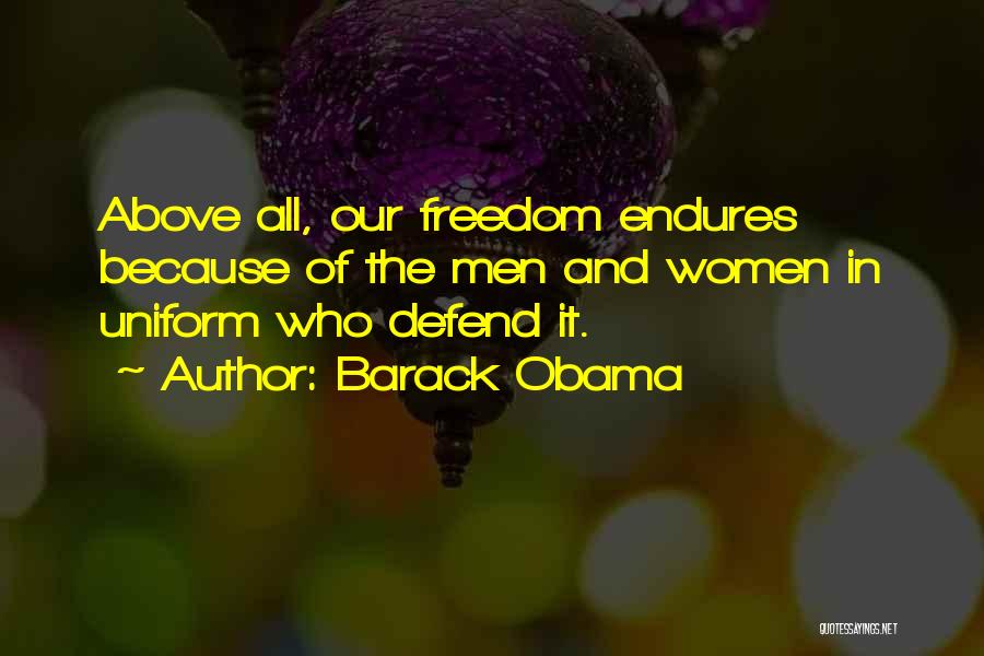 Barack Obama Quotes: Above All, Our Freedom Endures Because Of The Men And Women In Uniform Who Defend It.