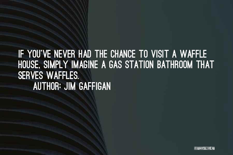 Jim Gaffigan Quotes: If You've Never Had The Chance To Visit A Waffle House, Simply Imagine A Gas Station Bathroom That Serves Waffles.
