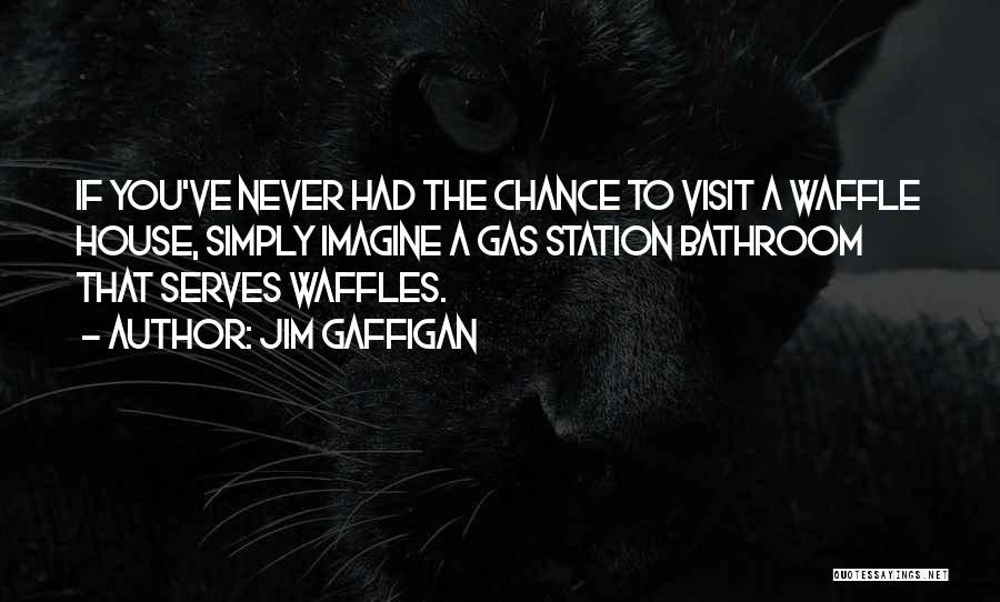 Jim Gaffigan Quotes: If You've Never Had The Chance To Visit A Waffle House, Simply Imagine A Gas Station Bathroom That Serves Waffles.