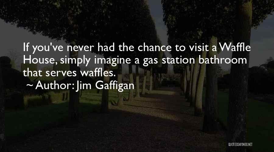 Jim Gaffigan Quotes: If You've Never Had The Chance To Visit A Waffle House, Simply Imagine A Gas Station Bathroom That Serves Waffles.