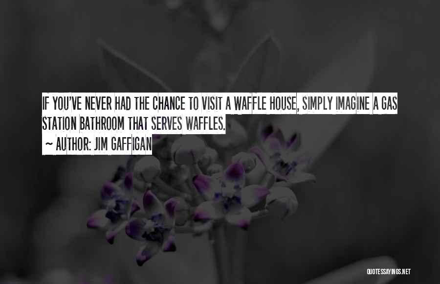 Jim Gaffigan Quotes: If You've Never Had The Chance To Visit A Waffle House, Simply Imagine A Gas Station Bathroom That Serves Waffles.