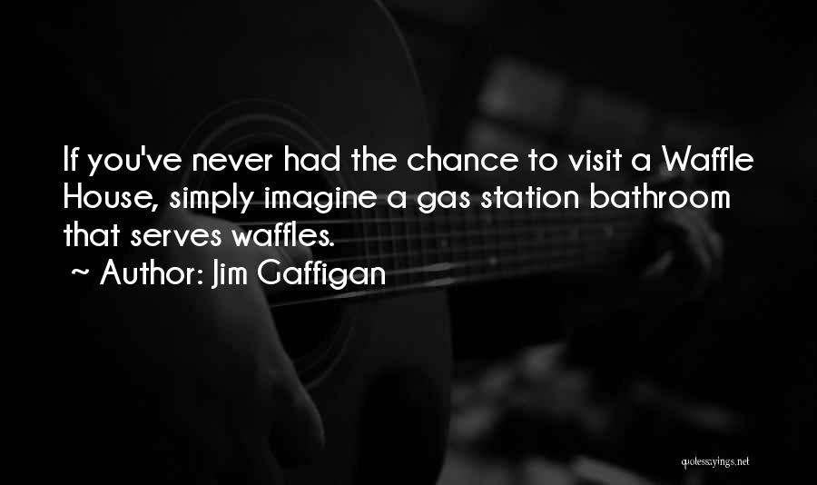 Jim Gaffigan Quotes: If You've Never Had The Chance To Visit A Waffle House, Simply Imagine A Gas Station Bathroom That Serves Waffles.